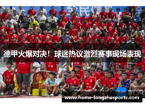 德甲火爆对决！球迷热议激烈赛事现场表现