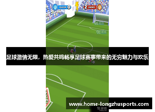 足球激情无限，热爱共鸣畅享足球赛事带来的无穷魅力与欢乐